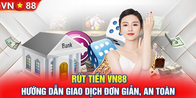 Rút tiền VN88 hướng dẫn chi tiết nhận thưởng chưa đến 5 phút