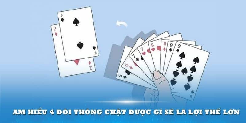 Am hiểu 4 đôi thông chặt được gì sẽ là lợi thế lớn dành cho bạn