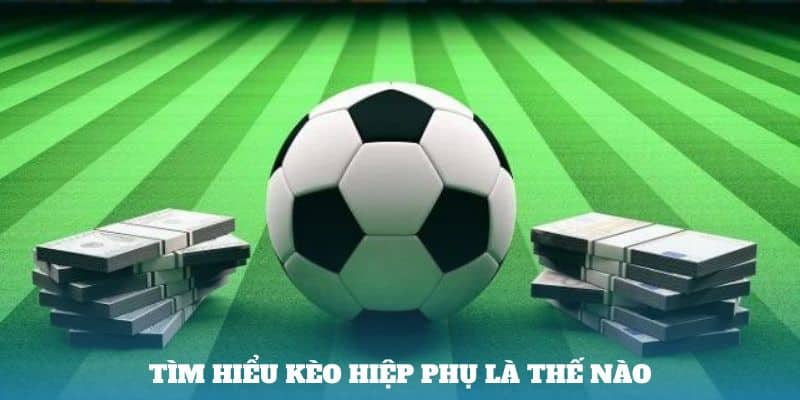 Tìm hiểu kèo hiệp phụ là thế nào